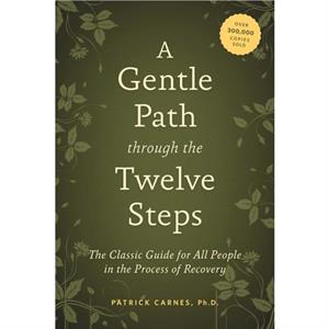 A Gentle Path Through The Twelve Steps by PATRICK J CARNES