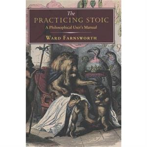 The Practicing Stoic by Ward Farnsworth