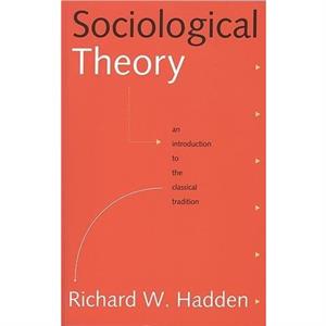 Sociological Theory  An Introduction to the Classical Tradition by Richard W Hadden