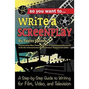 So You Want to Write a Screenplay by Taylor Gaines