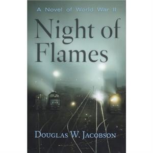 Night of Flames  A Novel of World War II by Douglas W Jacobson