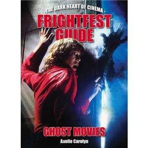 The Frightfest Guide To Ghost Movies by Axelle Carolyn