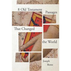 8 Old Testament Passages That Changed the World by Bentz Joseph Bentz