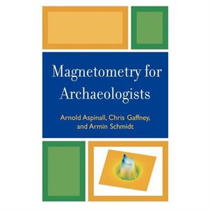 Magnetometry for Archaeologists by Armin Schmidt