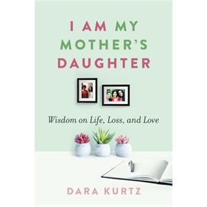 I Am My Mothers Daughter by Dara Kurtz