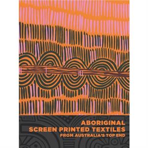 Aboriginal ScreenPrinted Textiles from Australias Top End by Joanna Barrkman