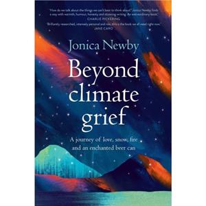 Beyond Climate Grief by Jonica Newby