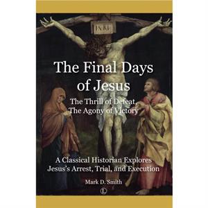 The Final Days of Jesus by Mark Smith