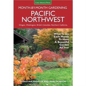 Pacific Northwest MonthbyMonth Gardening by Christina Pfeiffer