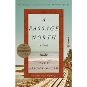 A Passage North  A Novel by Anuk Arudpragasam