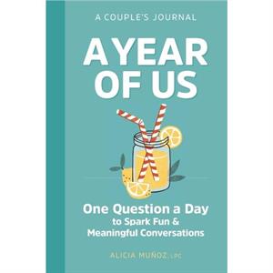 A Year of Us A Couples Journal  One Question a Day to Spark Fun and Meaningful Conversations by Alicia Mu oz