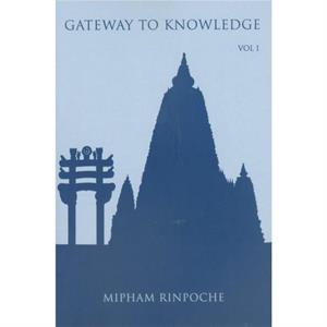 Gateway to Knowledge Volume I by Jamgon Mipham Rinpoche