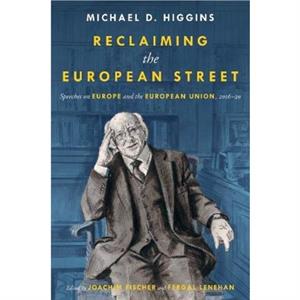Reclaiming The European Street Speeches on Europe and the European Union 201620 by Michael D. Higgins