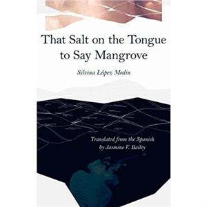 That Salt on the Tongue to Say Mangrove by Jasmine V. Bailey