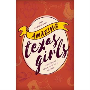 Amazing Texas Girls by Mary Dodson Wade