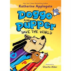 Doggo and Pupper Save the World by Katherine Applegate & Illustrated by Charlie Alder