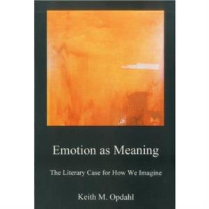 Emotion as Meaning by Keith Opdahl