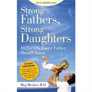 Strong Fathers Strong Daughters  10 Secrets Every Father Should Know by Meg Meeker