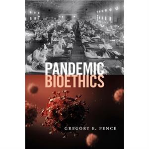 Pandemic Bioethics by Gregory E. Pence