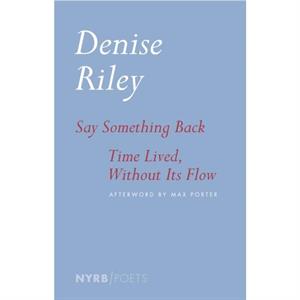 Say Something Back amp Time Lived Without Its Flow by Denise Riley & Afterword by Max Porter