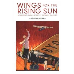 Wings for the Rising Sun by Jurgen P. Melzer