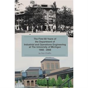 The First 50 Years of the Department of Industrial and Operations Engineering at the University of Michigan by Don Chaffin