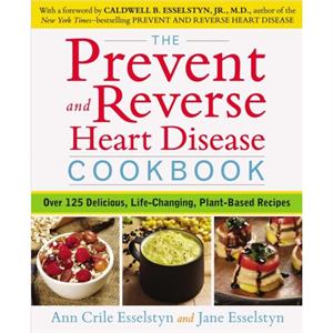 Prevent and Reverse Heart Disease Cookbook by Jane Jane Esselstyn Esselstyn