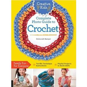 Creative Kids Complete Photo Guide to Crochet by Deborah Burger