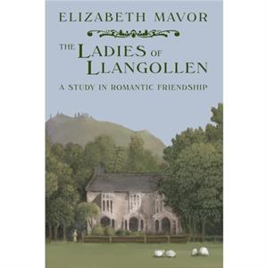 The Ladies of Llangollen by Elizabeth Mavor