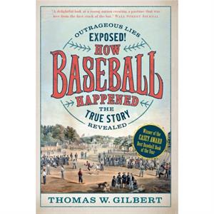 How Baseball Happened by Thomas W. Gilbert