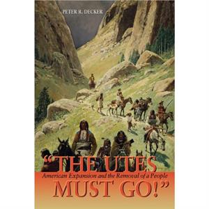 The Utes Must Go by Peter R. Decker