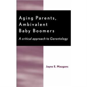 Aging Parents Ambivalent Baby Boomers by Jayne E. Maugans