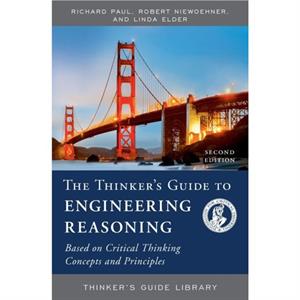 The Thinkers Guide to Engineering Reasoning by Linda Elder