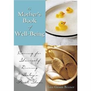 The Mothers Book of WellBeing by Lisa Groen Braner