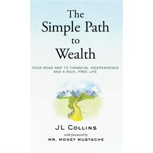 The Simple Path to Wealth by Jl Collins