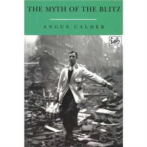 The Myth Of The Blitz by Angus Calder