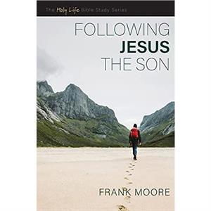 Following Jesus the Son by Frank Moore