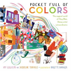 Pocket Full of Colors  The Magical World of Mary Blair Disney Artist Extraordinaire by Amy Guglielmo & Jacqueline Tourville & Illustrated by Brigette Barrager