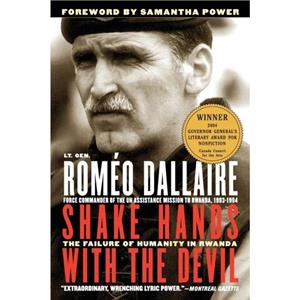 Shake Hands with the Devil  The Failure of Humanity in Rwanda by Romeo Dallaire