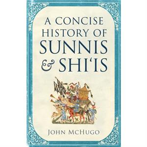 A Concise History of Sunnis and Shiis by John McHugo