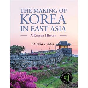 The Making of Korea in East Asia by Chizuko Allen