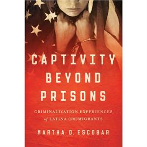 Captivity Beyond Prisons by Martha D. Escobar