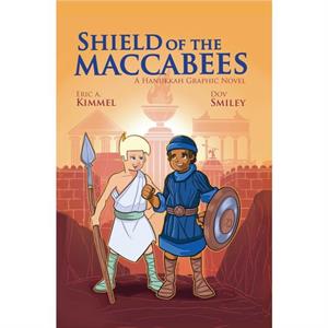 Shield of the Maccabees A Hanukkah Graphic Novel by Eric A Kimmel & Illustrated by Dov Smiley