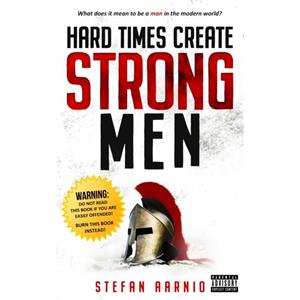 Hard Times Create Strong Men by Stefan Aarnio