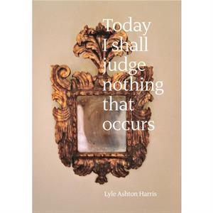 Lyle Ashton Harris Today I Shall Judge Nothing That Occurs by Lyle Ashton Harris