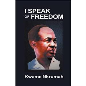 I Speak of Freedom by Kwame Nkrumah