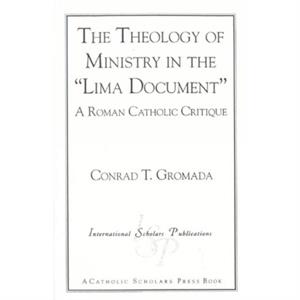 The Theology of Ministry in the Lima Document by Conrad T. Gromada