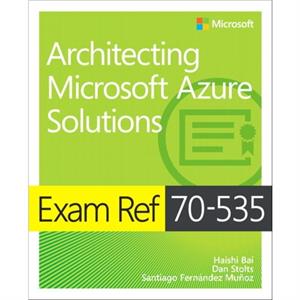 Exam Ref 70535 Architecting Microsoft Azure Solutions by Haishi BaiDan StoltsSantiago Munoz