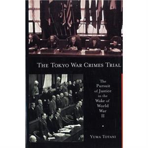 The Tokyo War Crimes Trial by Yuma Totani