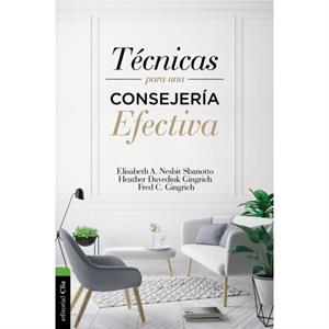 Tecnicas para una consejeria efectiva by Nesbit Elisabeth A. NesbitGingrich Heather Davediuk GingrichGingrich Fred C. Gingrich